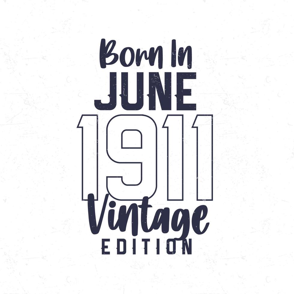 geboren im Juni 1911. Jahrgang Geburtstag T-Shirt zum jene geboren im das Jahr 1911 vektor