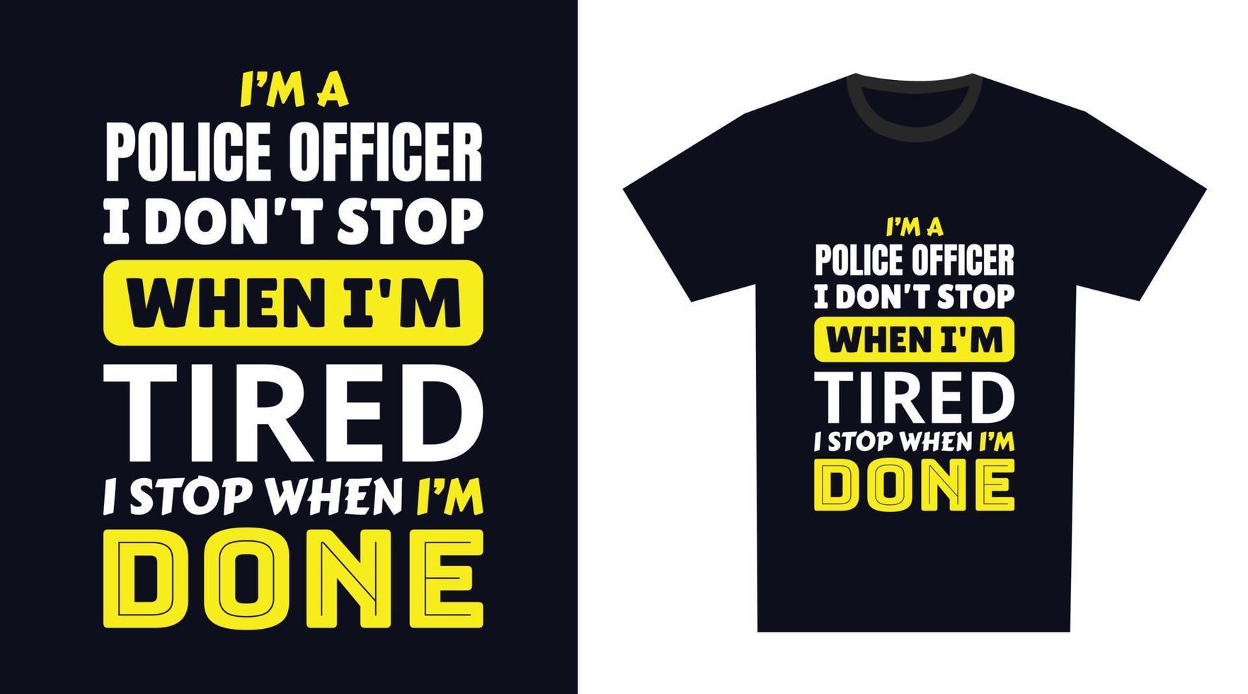 polis officer t skjorta design. jag 'm en polis officer jag inte sluta när jag är trött, jag sluta när jag är Gjort vektor