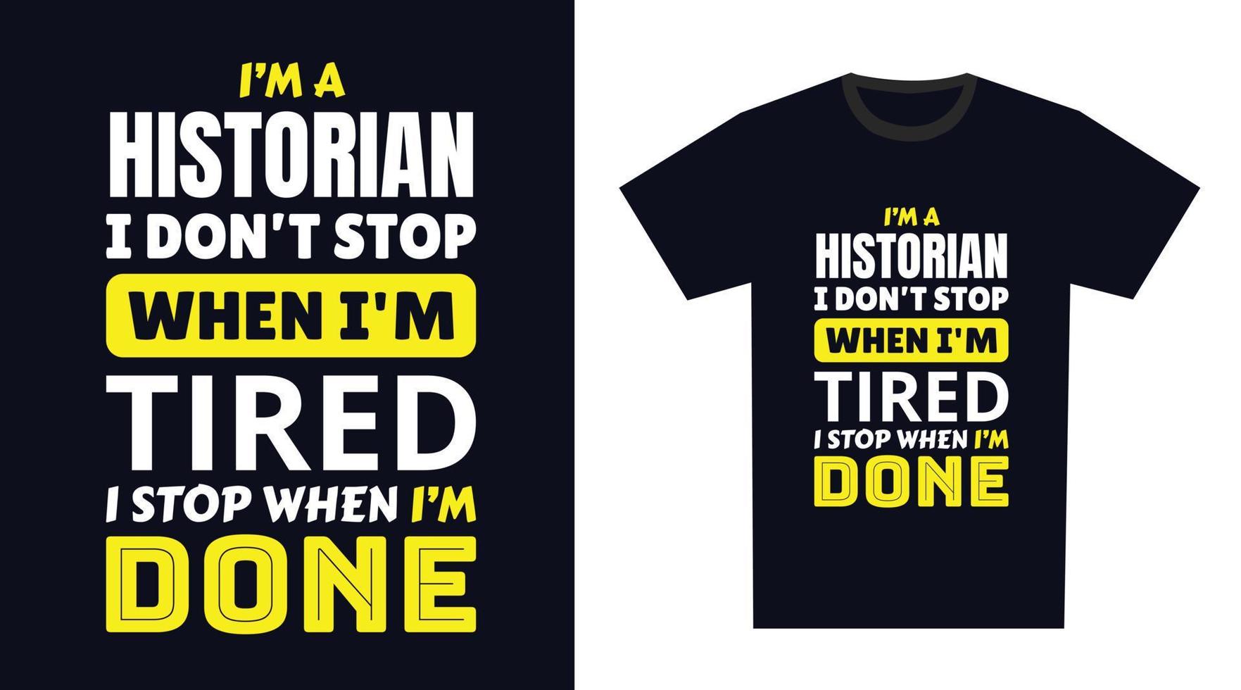 Historiker t Hemd Design. ich 'M ein Historiker ich nicht halt wann Ich bin müde, ich halt wann Ich bin erledigt vektor