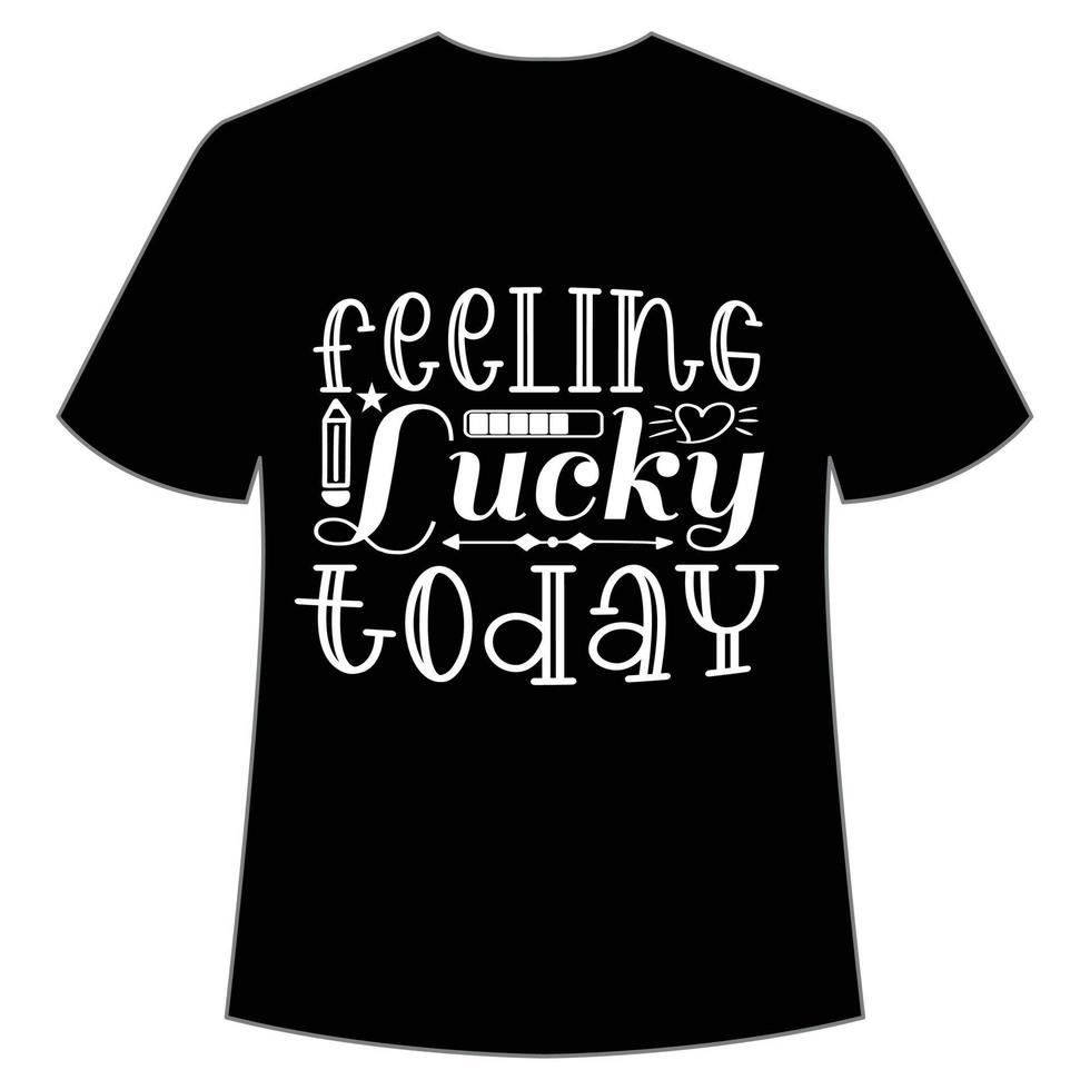 Gefühl Glücklich heute st. Patrick's Tag Hemd drucken Vorlage, Glücklich Reize, irisch, jedermann hat ein wenig Glück Typografie Design vektor