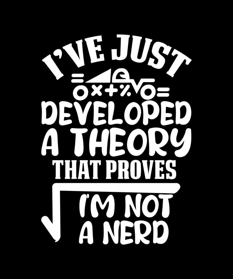 jag har bara tagit fram en teori den där bevisar jag är inte en nörd matematik dag tshirt design vektor