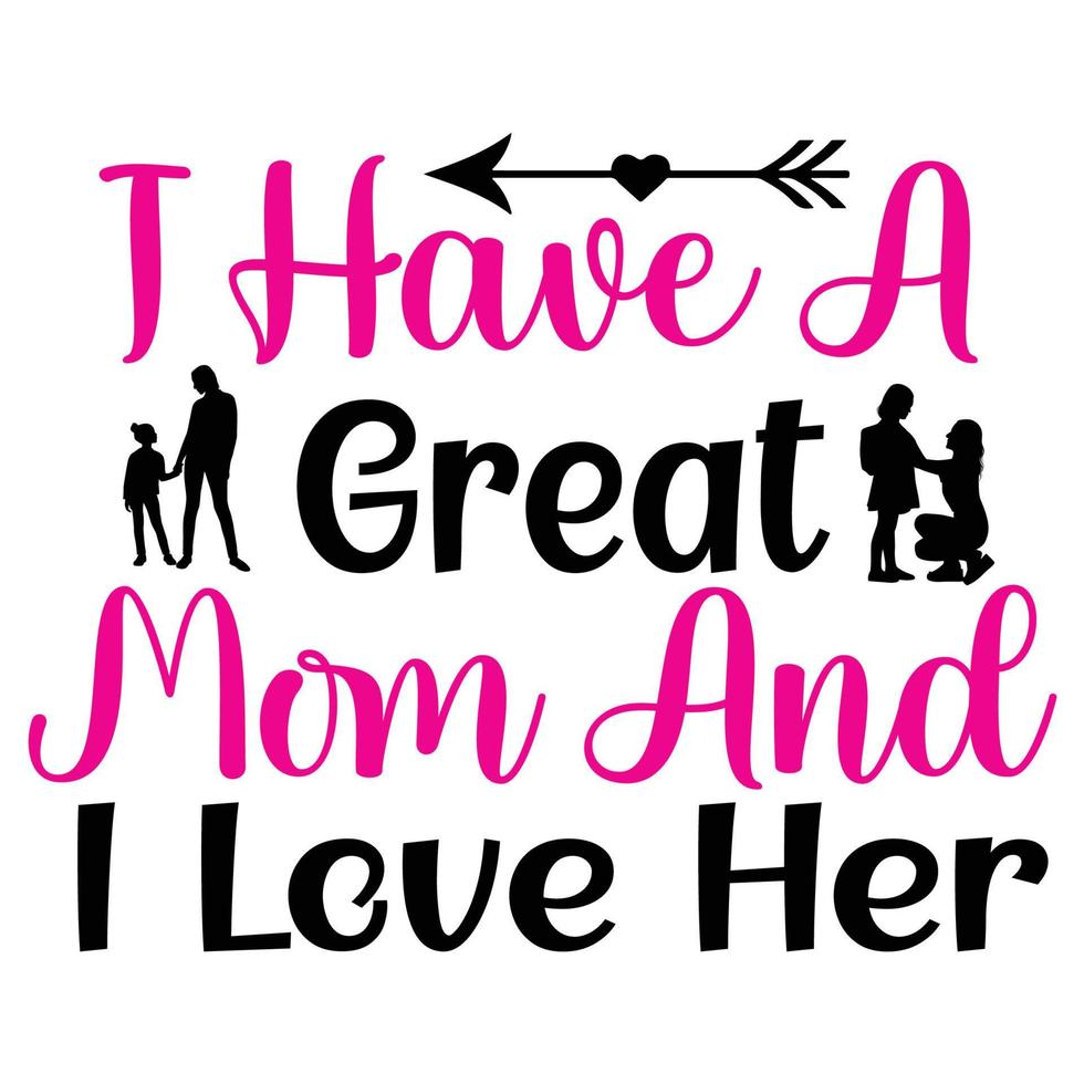 jag ha en bra mamma och jag kärlek henne, mors dag skjorta skriva ut mall, typografi design för mamma mamma mamma dotter mormor flicka kvinnor moster mamma liv barn bäst mamma förtjusande skjorta vektor