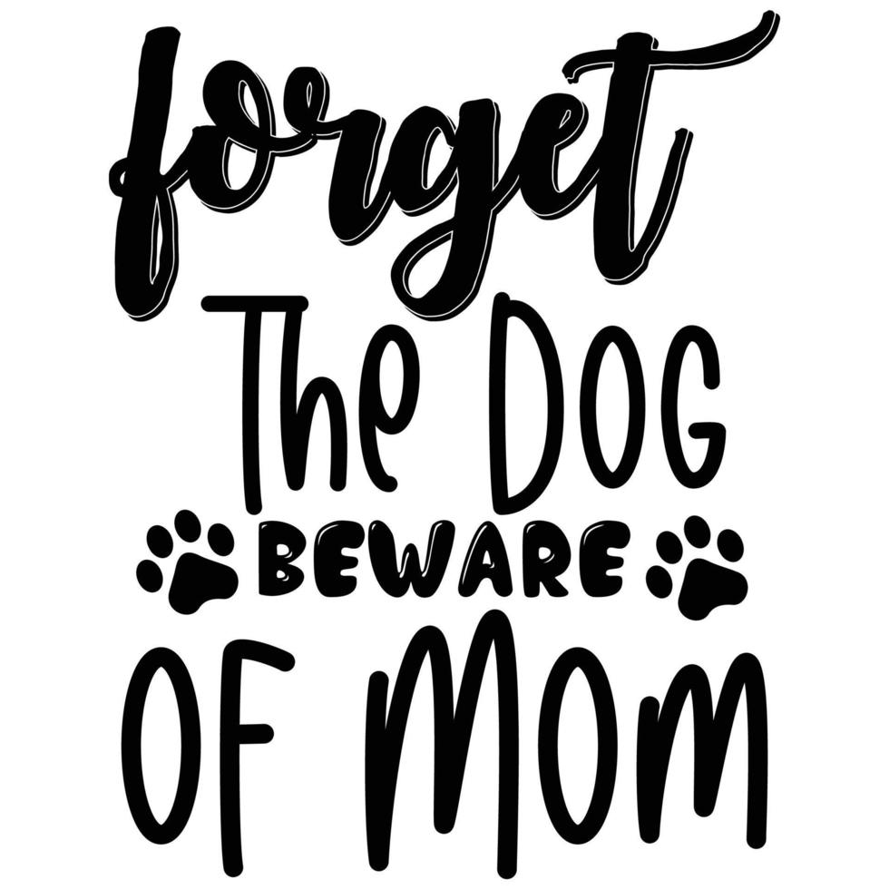 vergessen das Hund in acht nehmen von Mutter, Mutter Tag Hemd drucken Vorlage, Typografie Design zum Mama Mama Mutter Tochter Oma Mädchen Frauen Tante Mama Leben Kind Beste Mama bezaubernd Hemd vektor