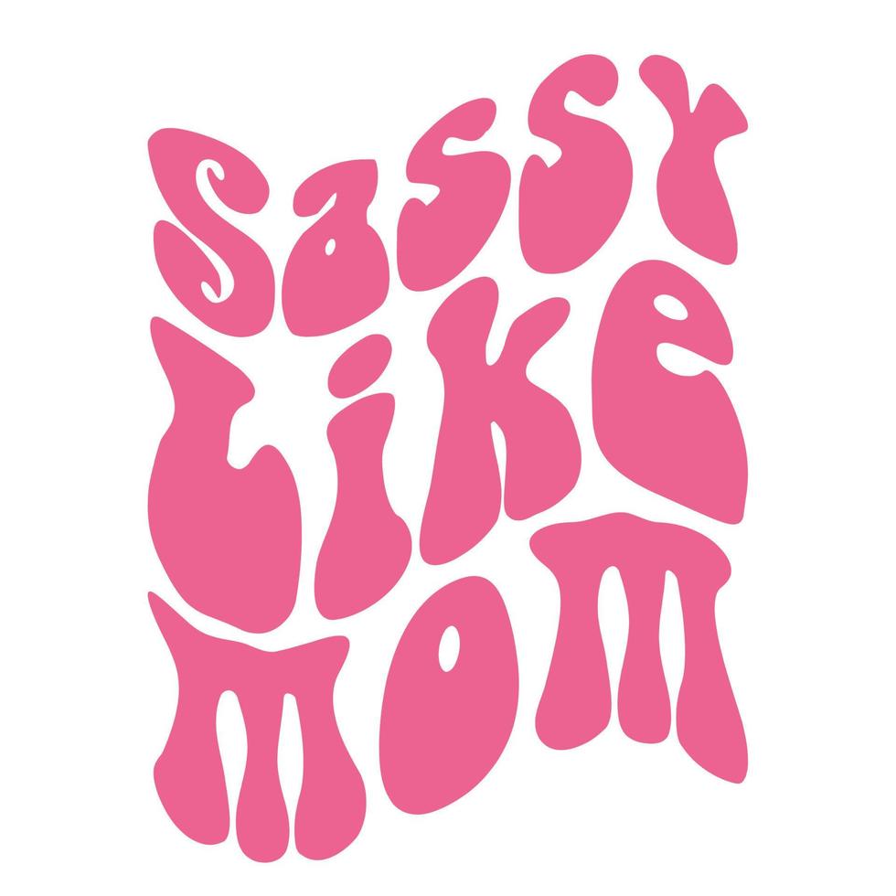 sassy tycka om mamma, mors dag skjorta skriva ut mall, typografi design för mamma mamma mamma dotter mormor flicka kvinnor moster mamma liv barn bäst mamma förtjusande skjorta vektor