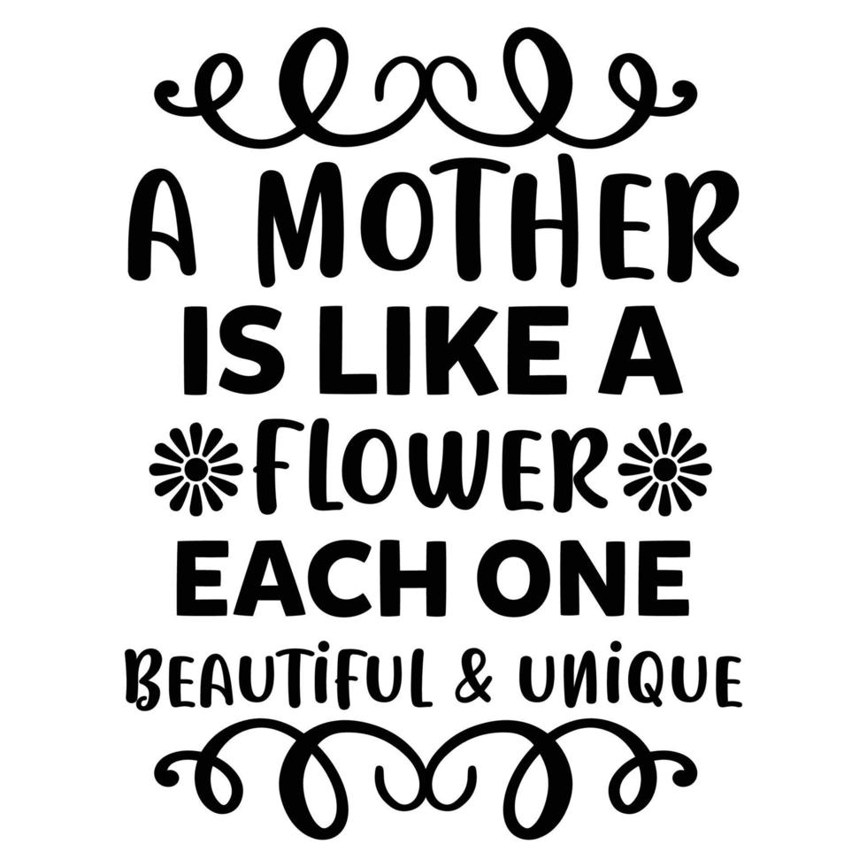 en mor är tycka om en blomma varje ett skön unik, mors dag skjorta skriva ut mall, typografi design för mamma mamma mamma dotter mormor flicka kvinnor moster mamma liv barn bäst mamma förtjusande skjorta vektor