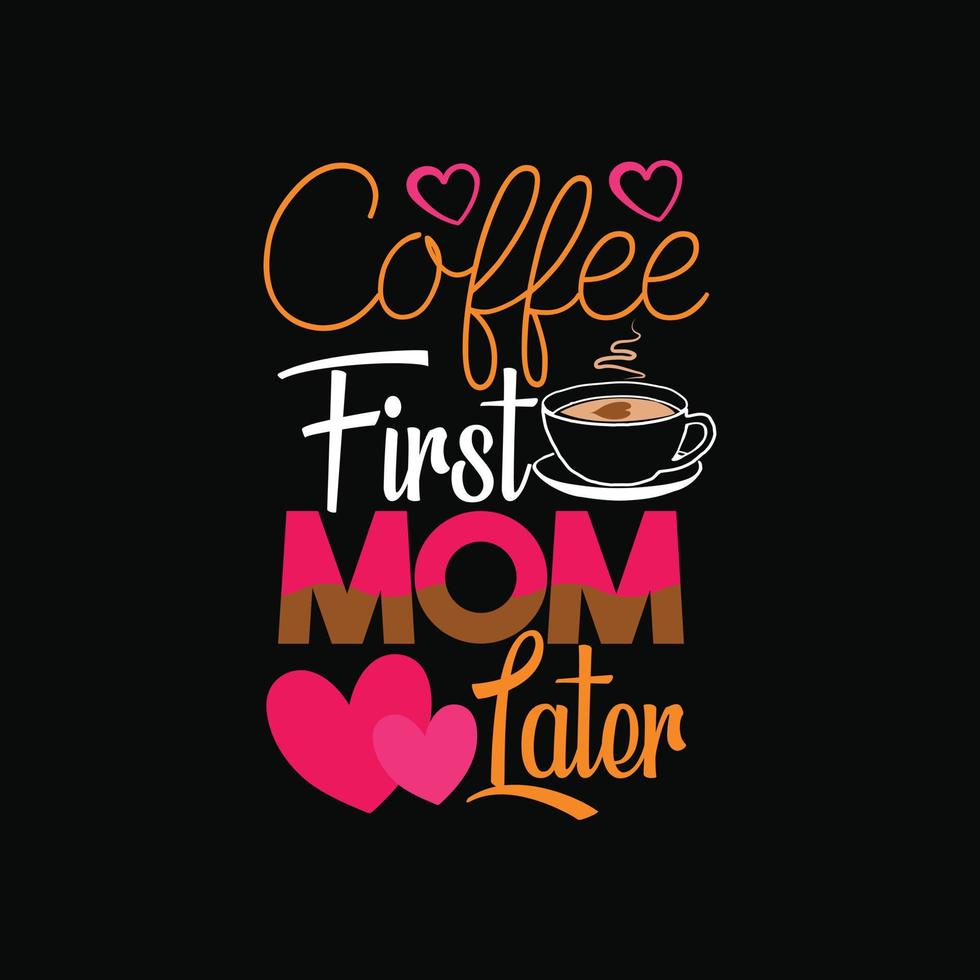 Kaffee zuerst Mama später Vektor T-Shirt Design. Mutter Tag T-Shirt Design. können Sein benutzt zum drucken Tassen, Aufkleber Entwürfe, Gruß Karten, Poster, Taschen, und T-Shirts