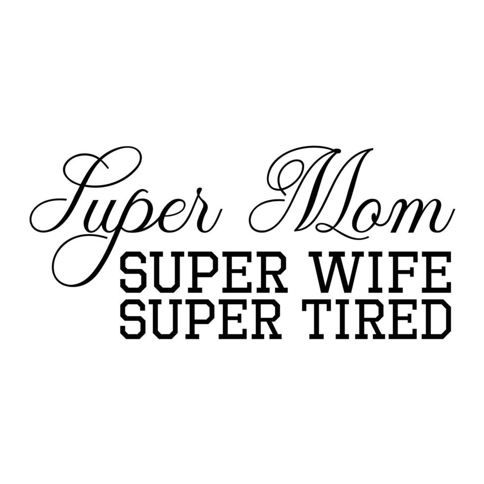 Super Mama Super Ehefrau Super müde, Mutter Tag Hemd drucken Vorlage, Typografie Design zum Mama Mama Mutter Tochter Oma Mädchen Frauen Tante Mama Leben Kind Beste Mama bezaubernd Hemd vektor