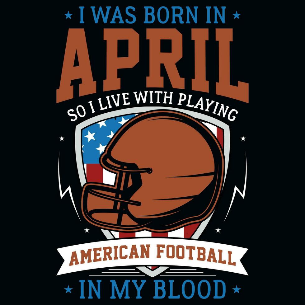 ich war geboren im April damit ich Leben mit spielen amerikanisch Fußball Grafik T-Shirt Design vektor