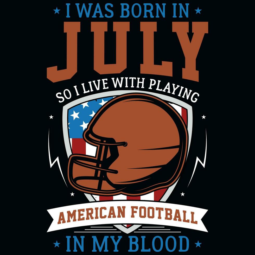 ich war geboren im Juli damit ich Leben mit spielen amerikanisch Fußball Grafik T-Shirt Design vektor