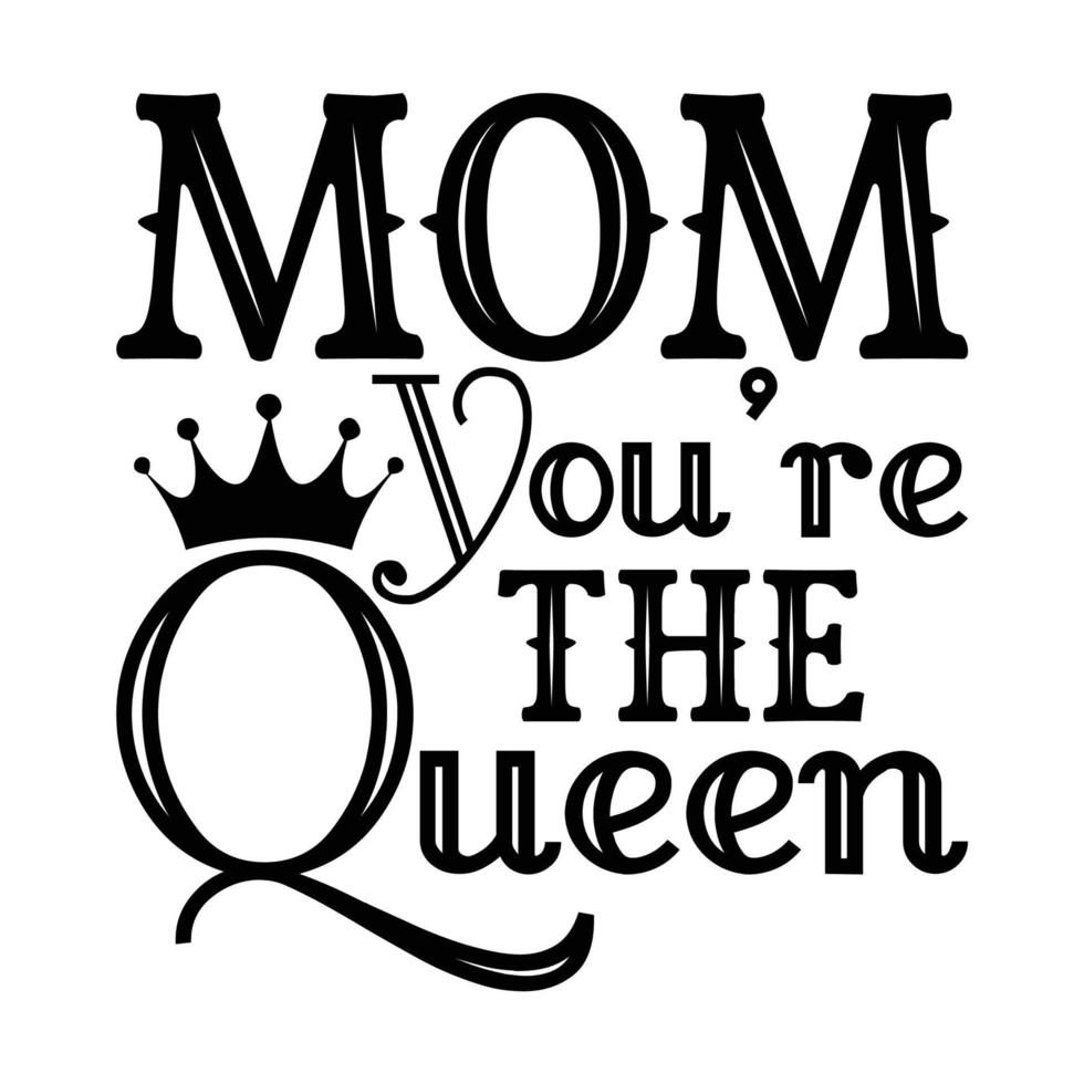 mamma du är de drottning, mors dag t skjorta skriva ut mall, typografi design för mamma mamma mamma dotter mormor flicka kvinnor moster mamma liv barn bäst mamma skjorta vektor