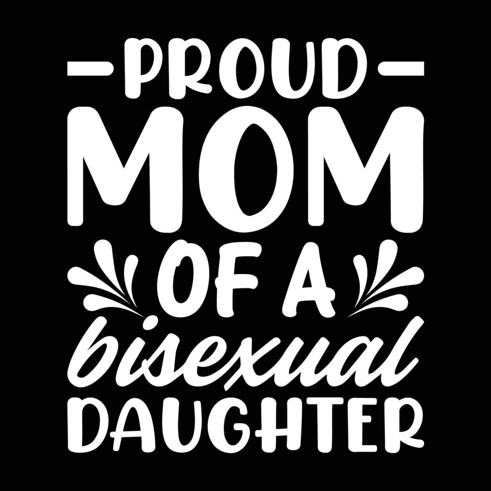 stolt mamma av en bisexuell dotter, mors dag t skjorta skriva ut mall, typografi design för mamma mamma mamma dotter mormor flicka kvinnor moster mamma liv barn bäst mamma förtjusande skjorta vektor
