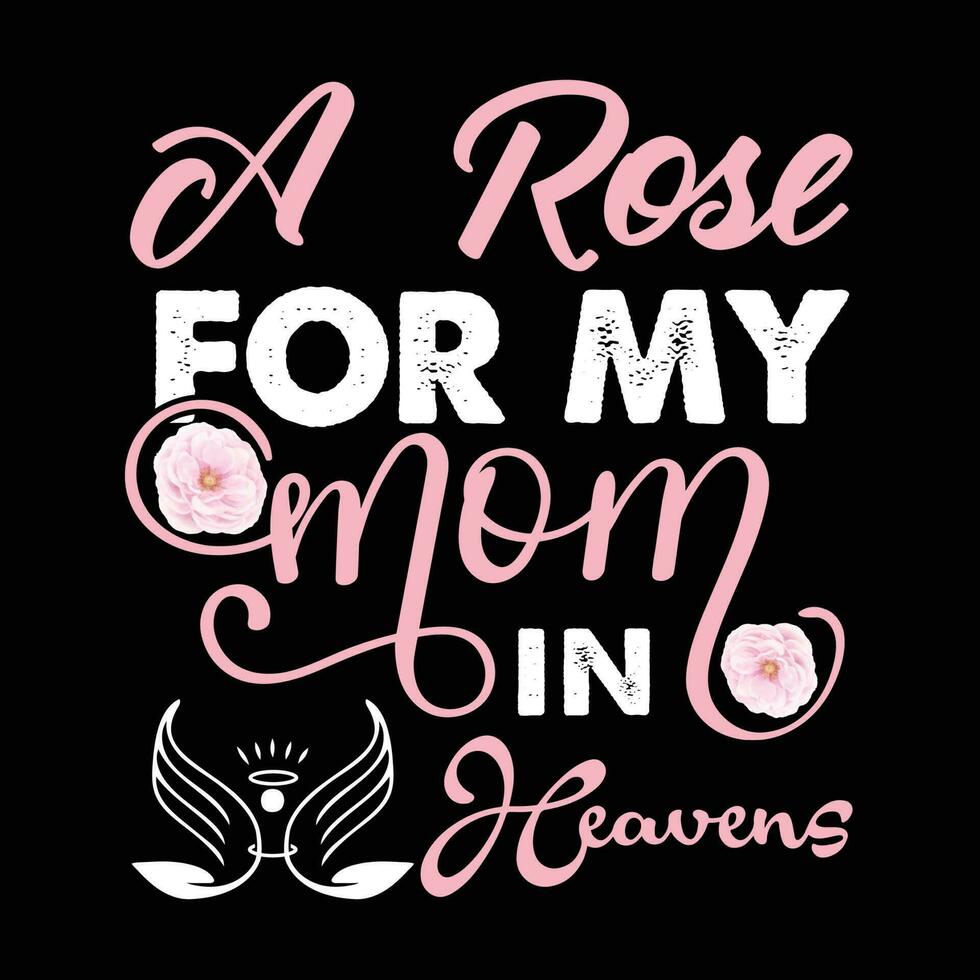 ein Rose zum meine Mama im Himmel, Mutter Tag Hemd drucken Vorlage, Typografie Design zum Mama Mama Mutter Tochter Oma Mädchen Frauen Tante Mama Leben Kind Beste Mama bezaubernd Hemd vektor