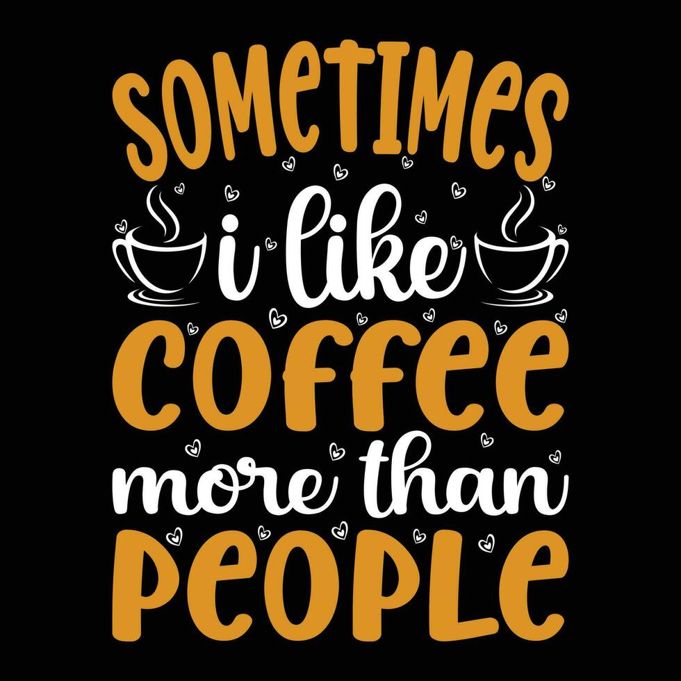 manchmal ich mögen Kaffee Mehr als Menschen T-Shirt Design Vektor Illustration