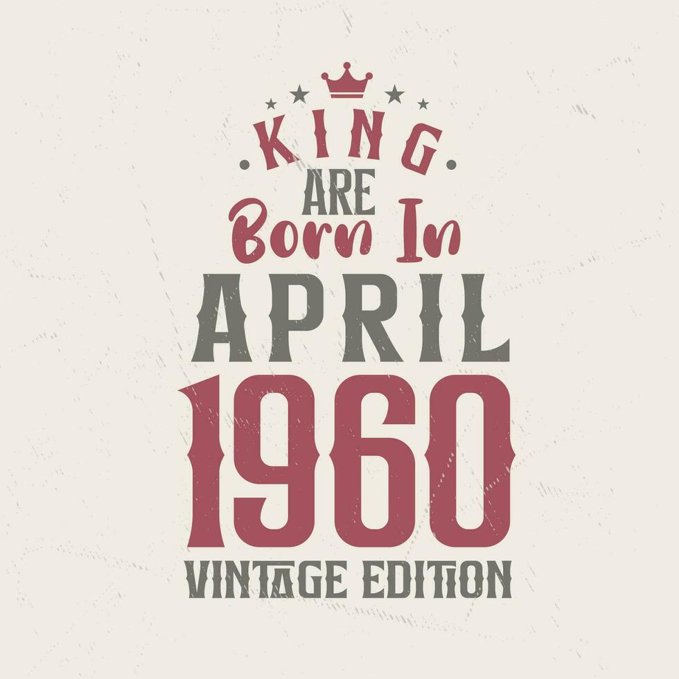 kung är född i april 1960 årgång utgåva. kung är född i april 1960 retro årgång födelsedag årgång utgåva vektor