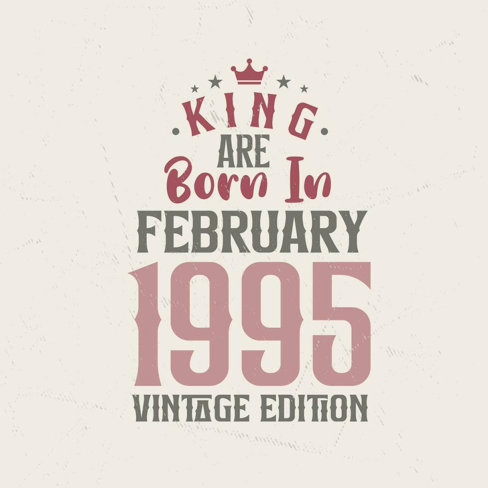König sind geboren im Februar 1995 Jahrgang Auflage. König sind geboren im Februar 1995 retro Jahrgang Geburtstag Jahrgang Auflage vektor