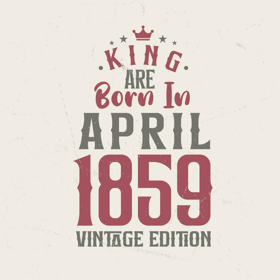 König sind geboren im April 1859 Jahrgang Auflage. König sind geboren im April 1859 retro Jahrgang Geburtstag Jahrgang Auflage vektor