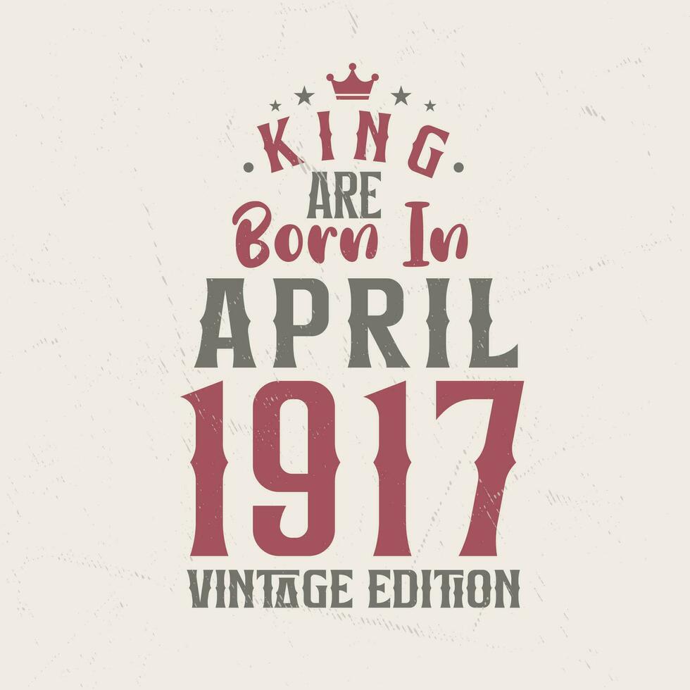 kung är född i april 1917 årgång utgåva. kung är född i april 1917 retro årgång födelsedag årgång utgåva vektor