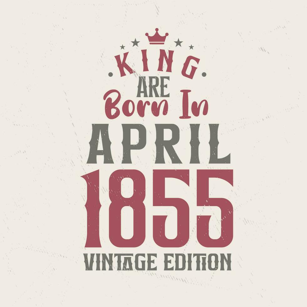 kung är född i april 1855 årgång utgåva. kung är född i april 1855 retro årgång födelsedag årgång utgåva vektor