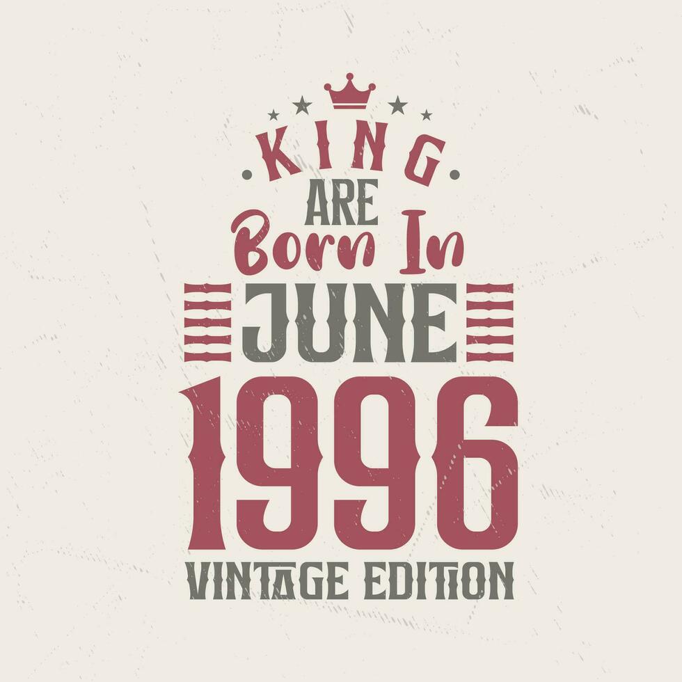 König sind geboren im Juni 1996 Jahrgang Auflage. König sind geboren im Juni 1996 retro Jahrgang Geburtstag Jahrgang Auflage vektor