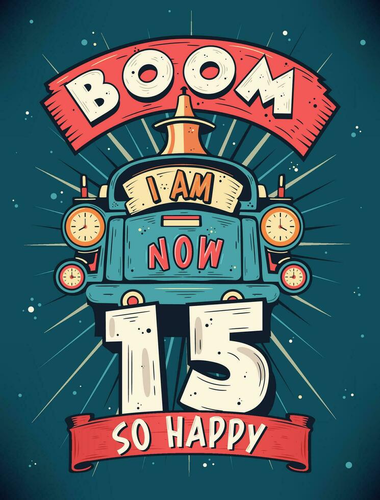 Boom ich bin jetzt 15, damit glücklich - - 15 .. Geburtstag Geschenk T-Shirt Design Vektor. retro Jahrgang 15 Jahre Geburtstag Feier Poster Design. vektor