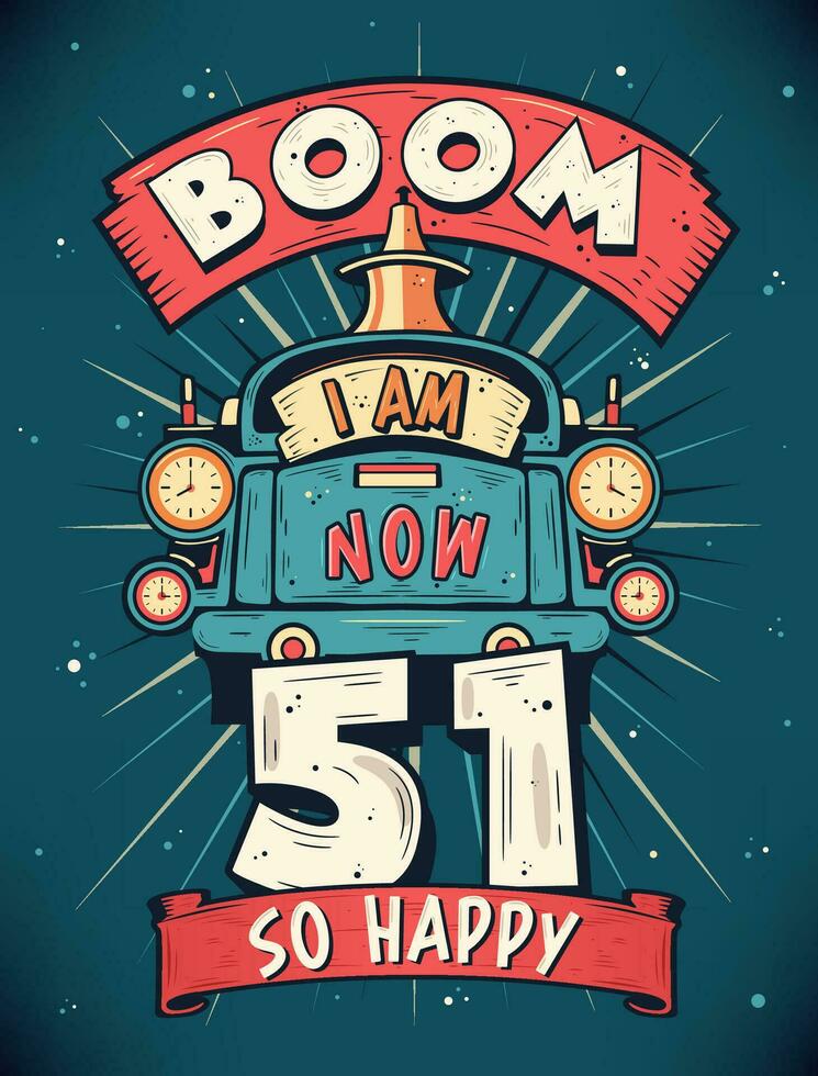 Boom ich bin jetzt 51, damit glücklich - - 51st Geburtstag Geschenk T-Shirt Design Vektor. retro Jahrgang 51 Jahre Geburtstag Feier Poster Design. vektor