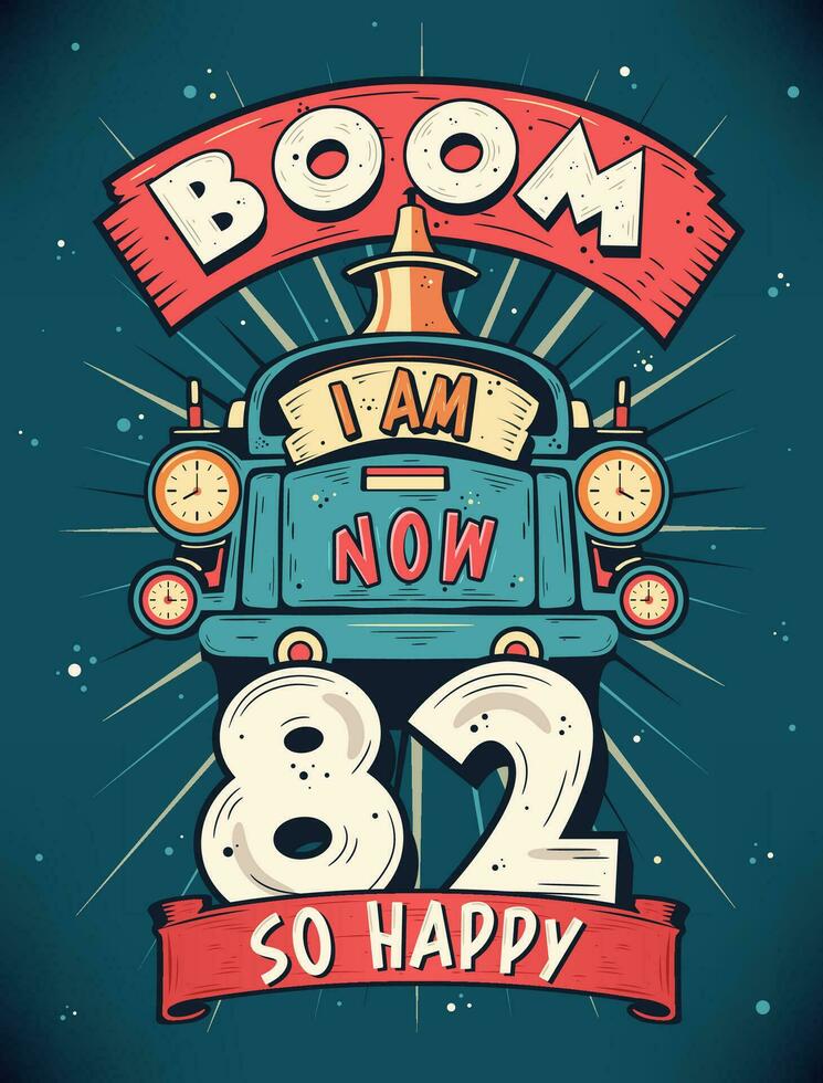 Boom ich bin jetzt 82, damit glücklich - - 82. Geburtstag Geschenk T-Shirt Design Vektor. retro Jahrgang 82 Jahre Geburtstag Feier Poster Design. vektor