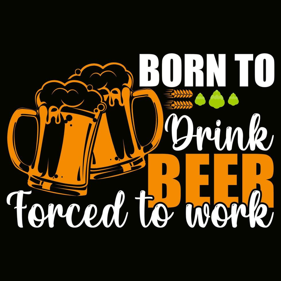 geboren zu trinken Bier gezwungen zu Arbeit Bier T-Shirt Design Vektor