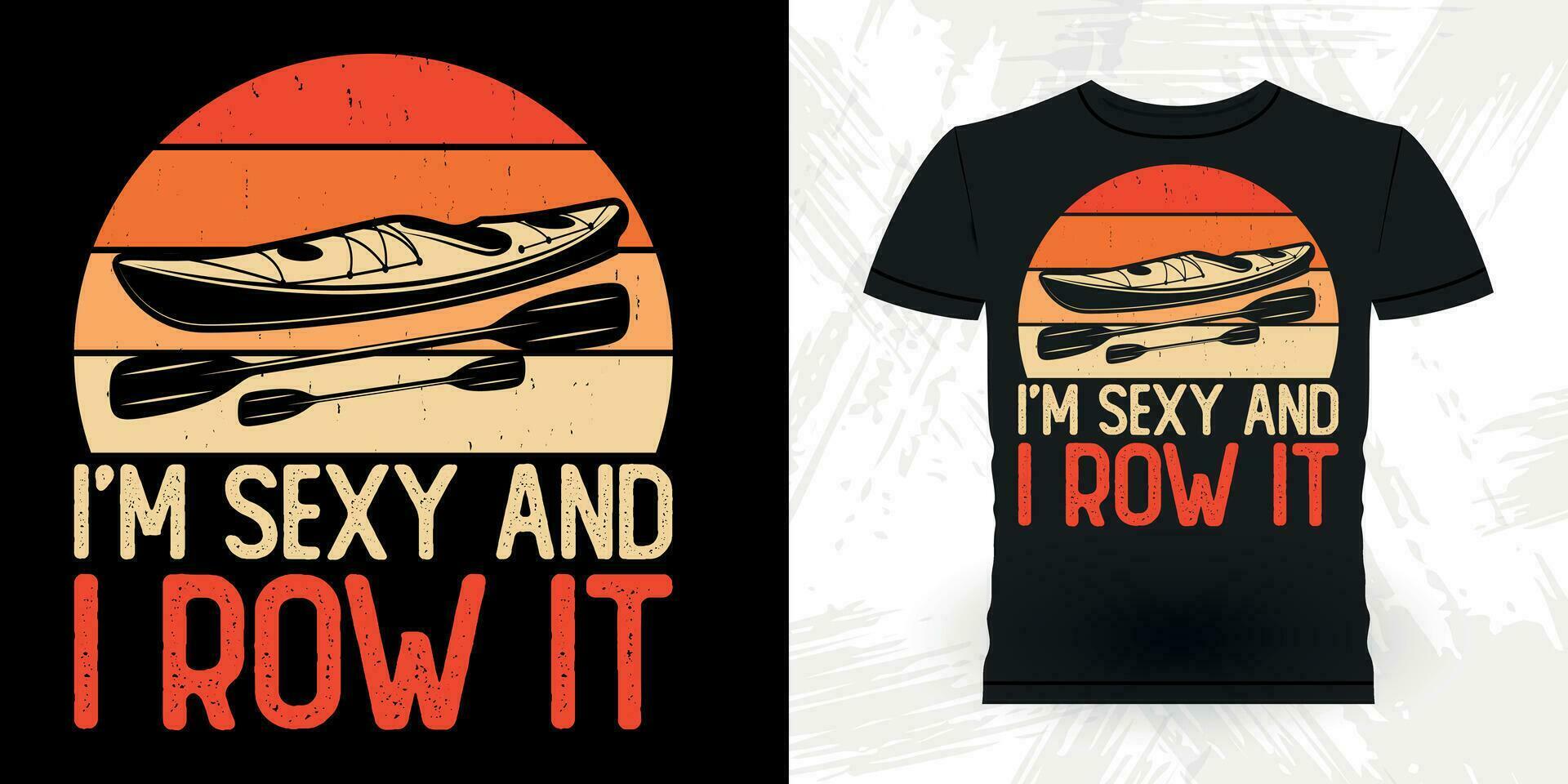 jag är sexig och jag rad den rolig paddling båt årgång Kajakpaddling t-shirt design vektor