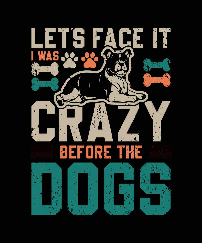 Lasst uns Gesicht es ich war verrückt Vor das Hunde Liebe Zitat T-Shirt Vorlage Design Vektor
