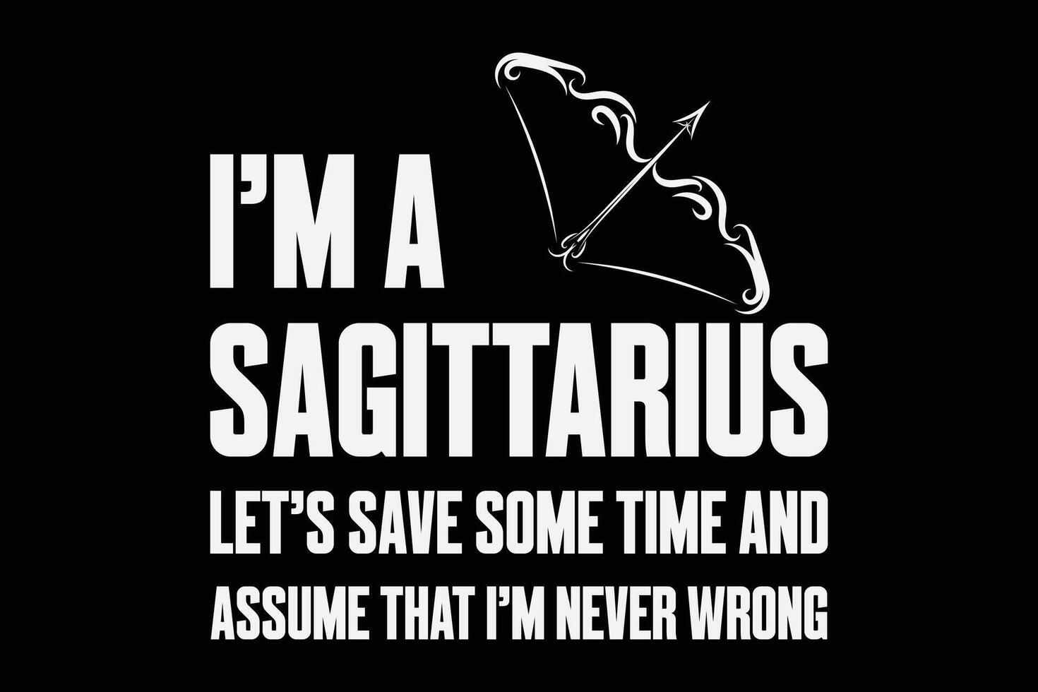 jag är en sagittarius låt oss spara några tid och antar den där jag är aldrig fel skjorta design vektor