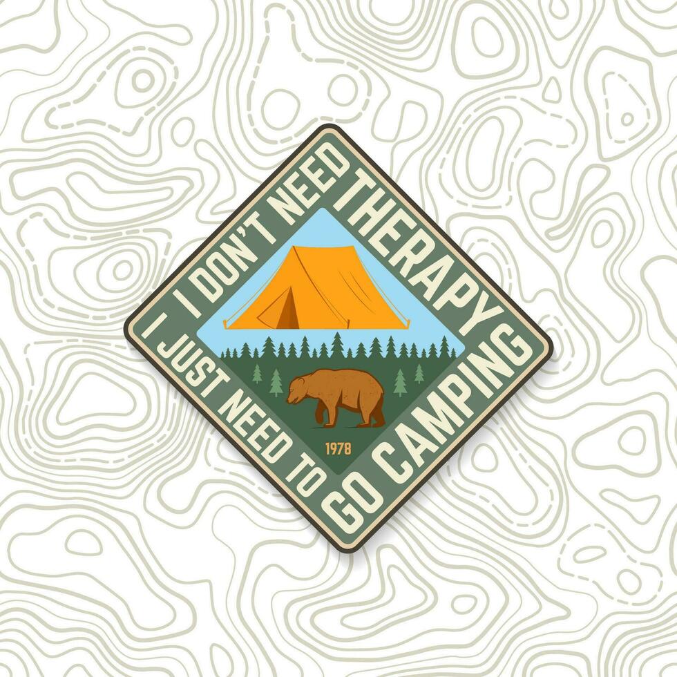 ich Don t brauchen Therapie ich gerade brauchen zu gehen Camping. draussen Abenteuer. Vektor. Konzept zum Hemd oder Logo, drucken, Briefmarke. Jahrgang Typografie Design mit tragen, Wald und Camping Zelt Silhouette vektor