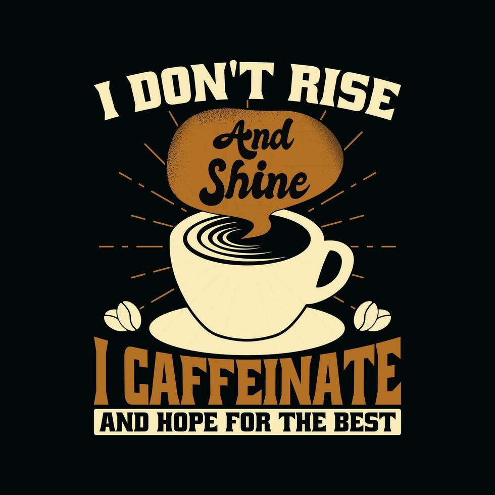 komisch Kaffee Zitat t Hemd Design. ich nicht erhebt euch und scheinen ich Koffein und hoffen zum das Beste t Shirt. vektor