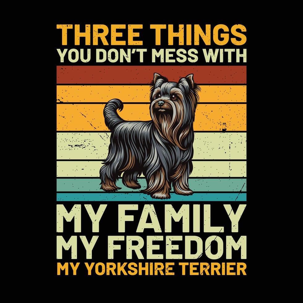 drei Dinge Sie nicht Chaos mit meine Familie meine Freiheit meine Yorkshire Terrier Hund retro T-Shirt Design vektor