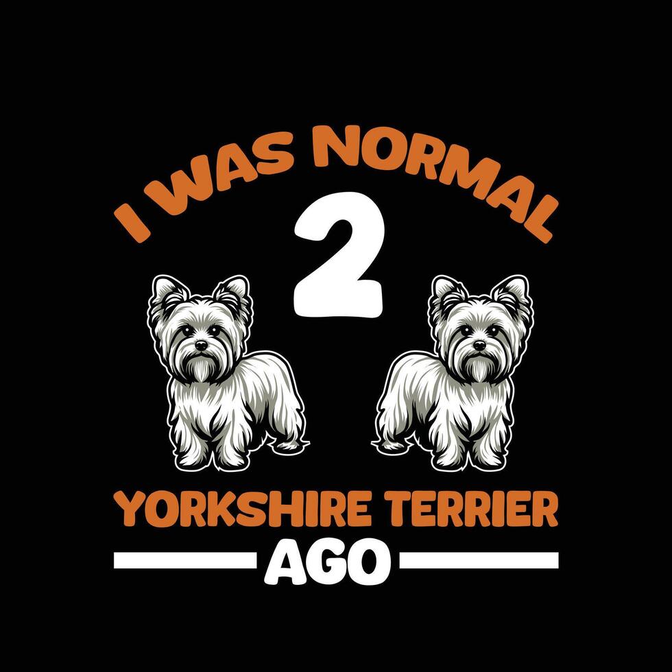 ich war normal 2 Yorkshire Terrier vor T-Shirt Design vektor