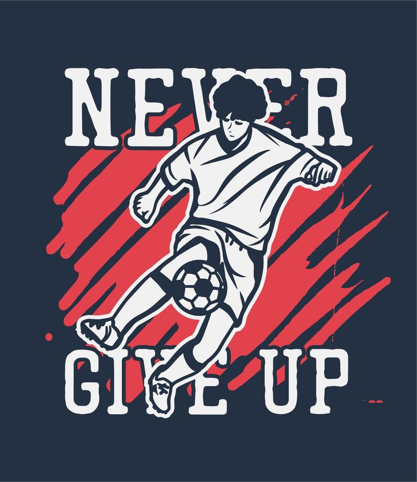 t-shirtdesign ge aldrig upp med man som spelar fotboll vintageillustration vektor