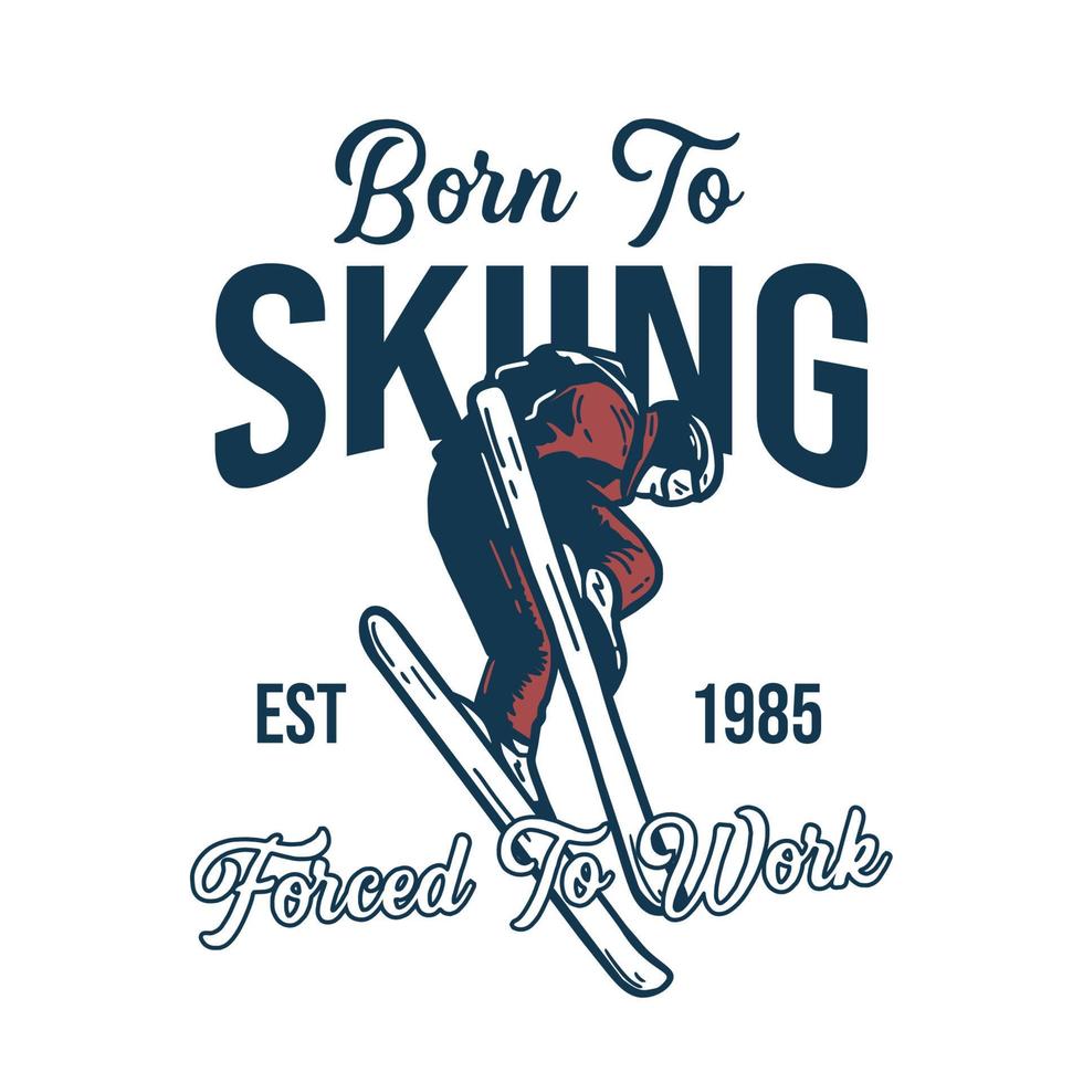 T-Shirt-Design geboren zum Skifahren gezwungen zu arbeiten est 1985 mit dem Skifahrer, der seine Attraktion Vintage Illustration macht vektor