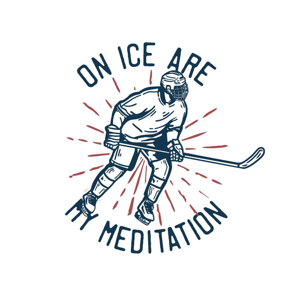 t-shirtdesign på is är min meditation med hockeyspelare som håller hockeyklubban när han glider på isen vintageillustration vektor