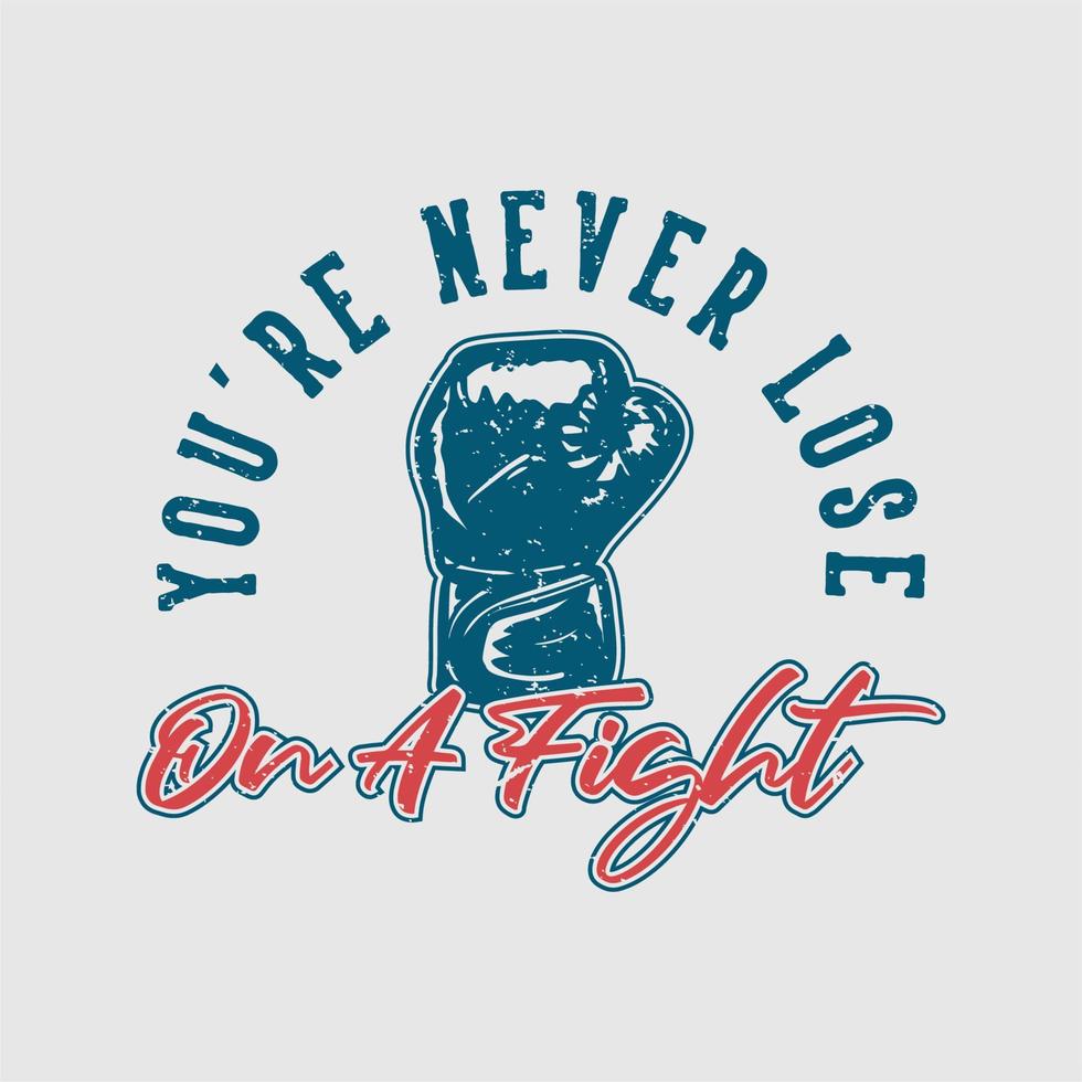T-Shirt Design Slogan Typografie Du verlierst nie bei einem Kampf mit Boxhandschuhen Vintage Illustration vektor