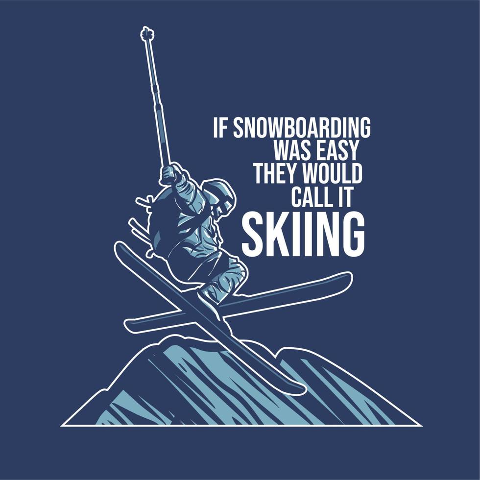 T-Shirt-Design, wenn Snowboarden einfach wäre, würden sie es Skifahren nennen, wenn man Skispringen auf dem Schneehügel-Vintage-Illustration vektor