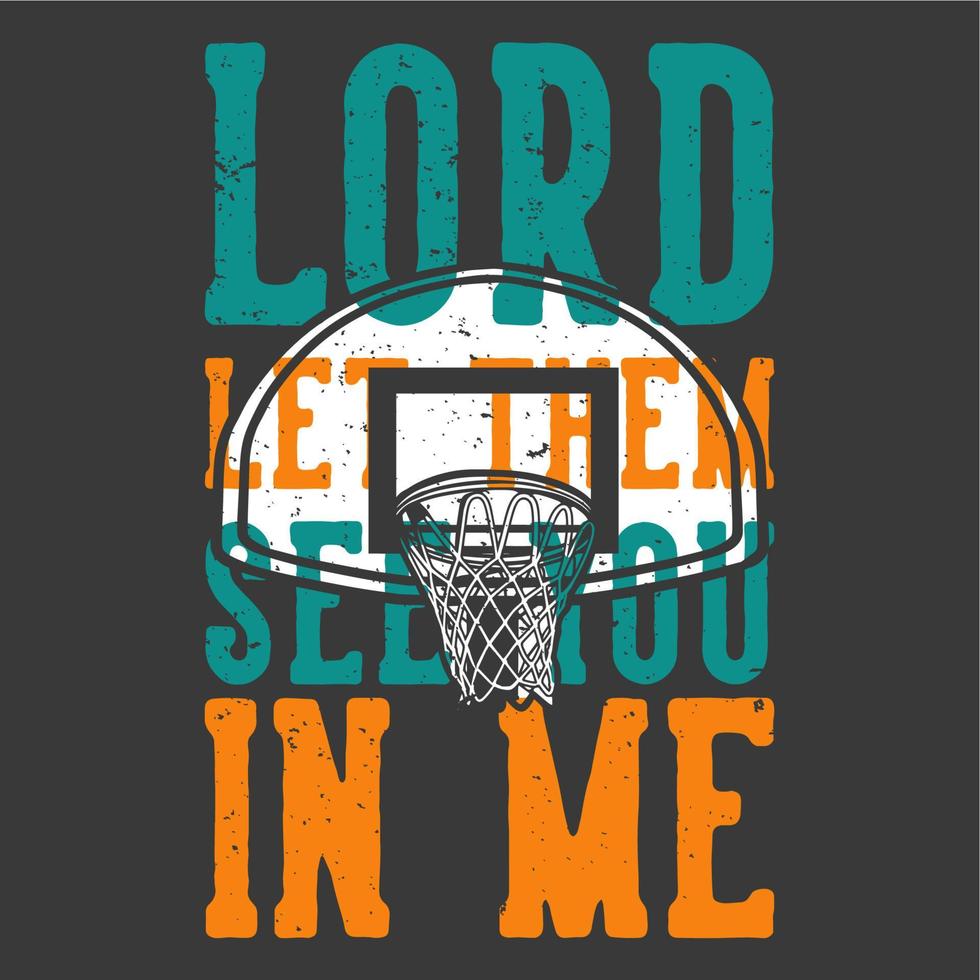 T-Shirt-Design-Slogan-Typografie-Herr lass sie dich in mir mit Basketballkorb-Vintage-Illustration sehen vektor