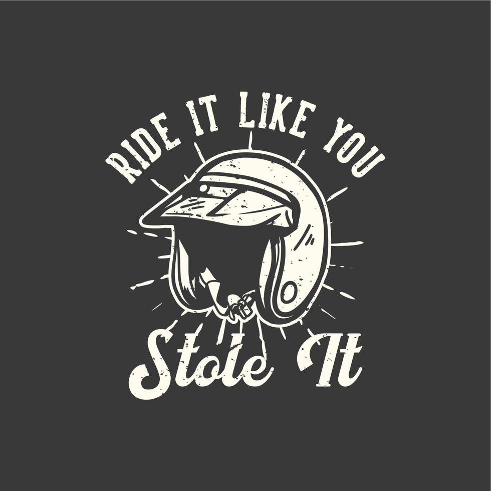t-shirt design slogan typografi kör den som om du stal den med motorcykelhjälm vintage illustration vektor