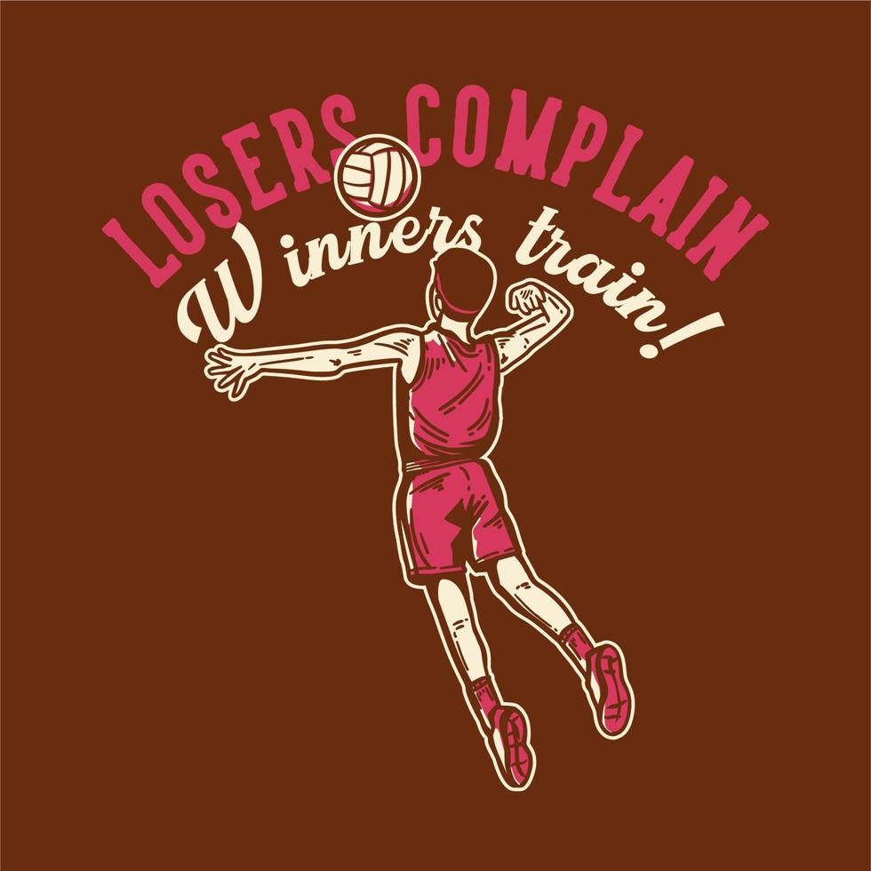 T-Shirt Design Slogan Typografie Verlierer beschweren sich Gewinner trainieren mit Volleyballspieler Spike eine Volleyball Vintage Illustration vektor