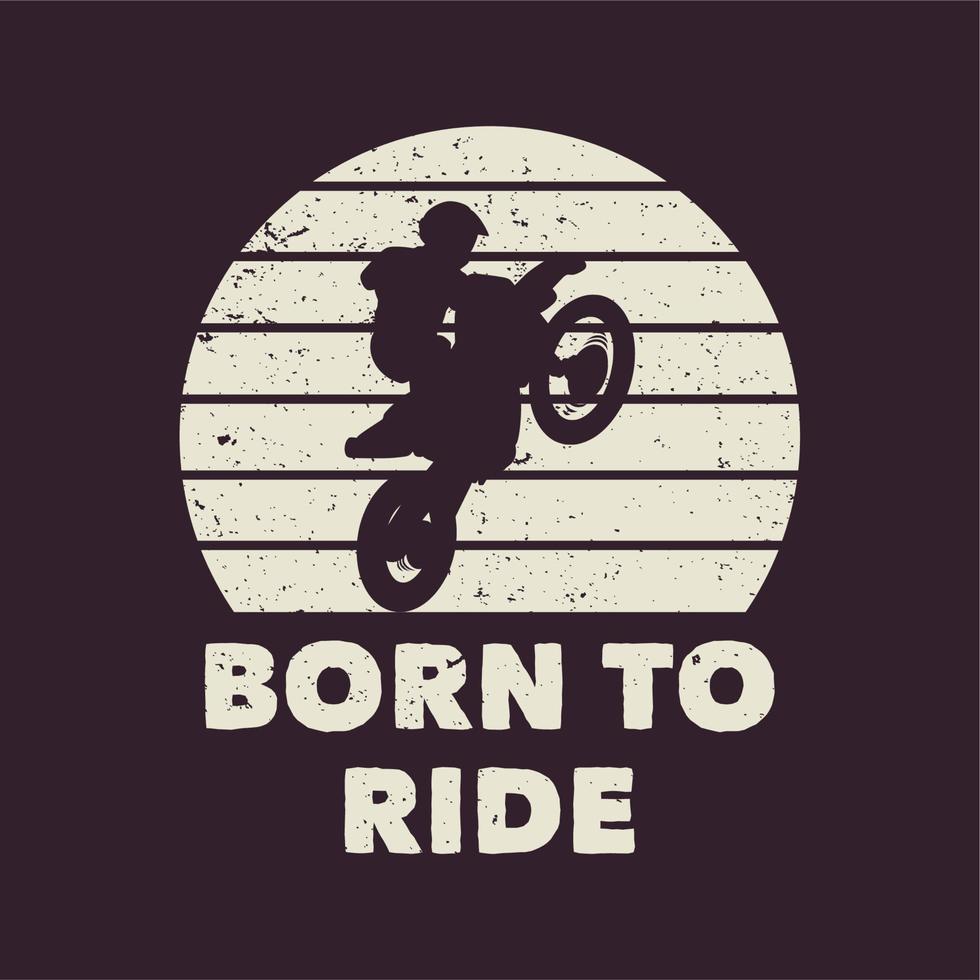 t-shirt design född att åka med siluett man rider motocross platt illustration vektor