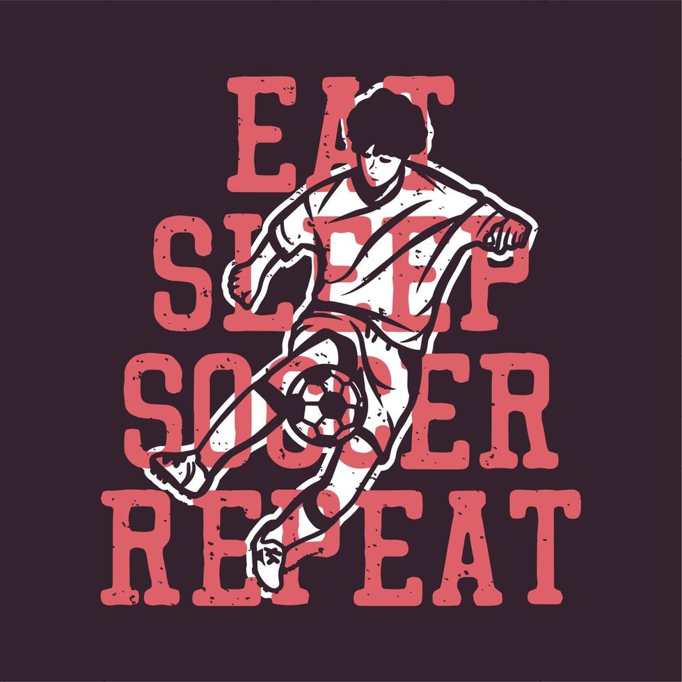 t-shirt design äta sömn fotboll upprepa med man spelar fotboll vintage illustration vektor