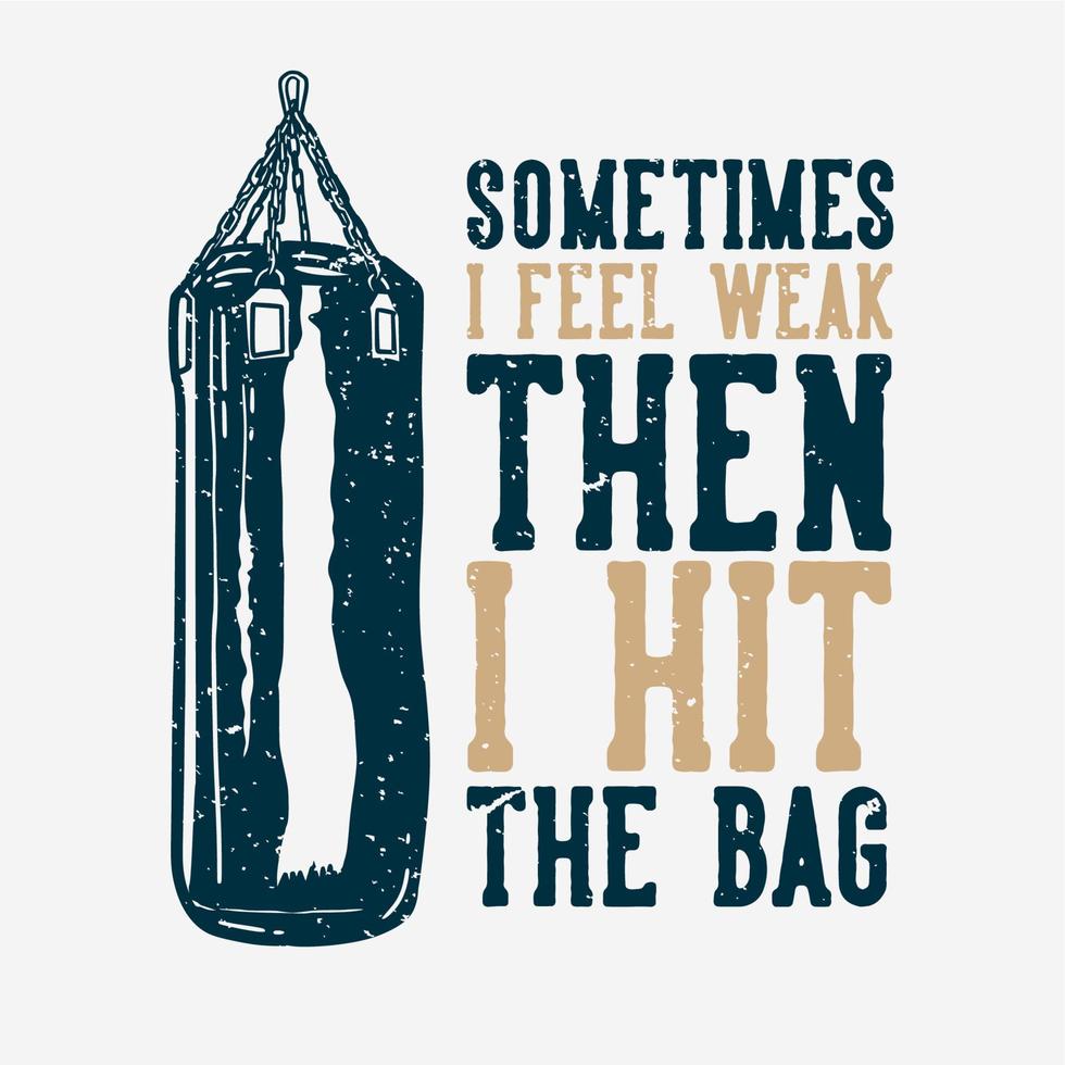 T-Shirt Design Slogan Typografie Etwas, das ich schwach fühle, dann schlage ich die Tasche mit Boxsack Vintage Illustration vektor