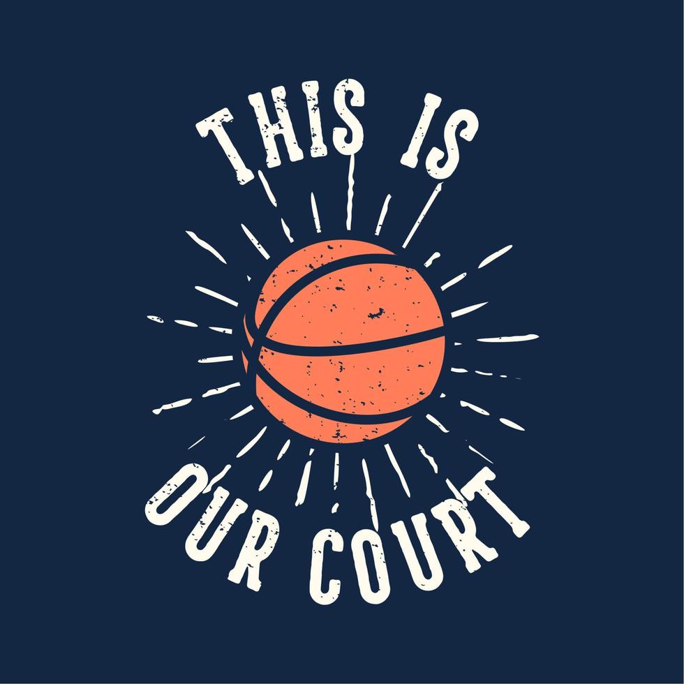 T-Shirt-Design-Slogan-Typografie Dies ist unser Platz mit Basketball-Vintage-Illustration vektor