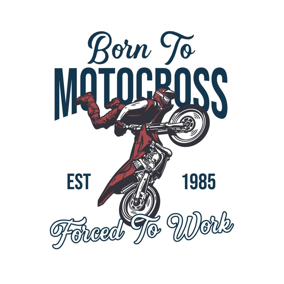 t-shirtdesign född till motocross tvingad att arbeta est 1985 med motocrossförare som hoppar attraktion vintageillustration vektor