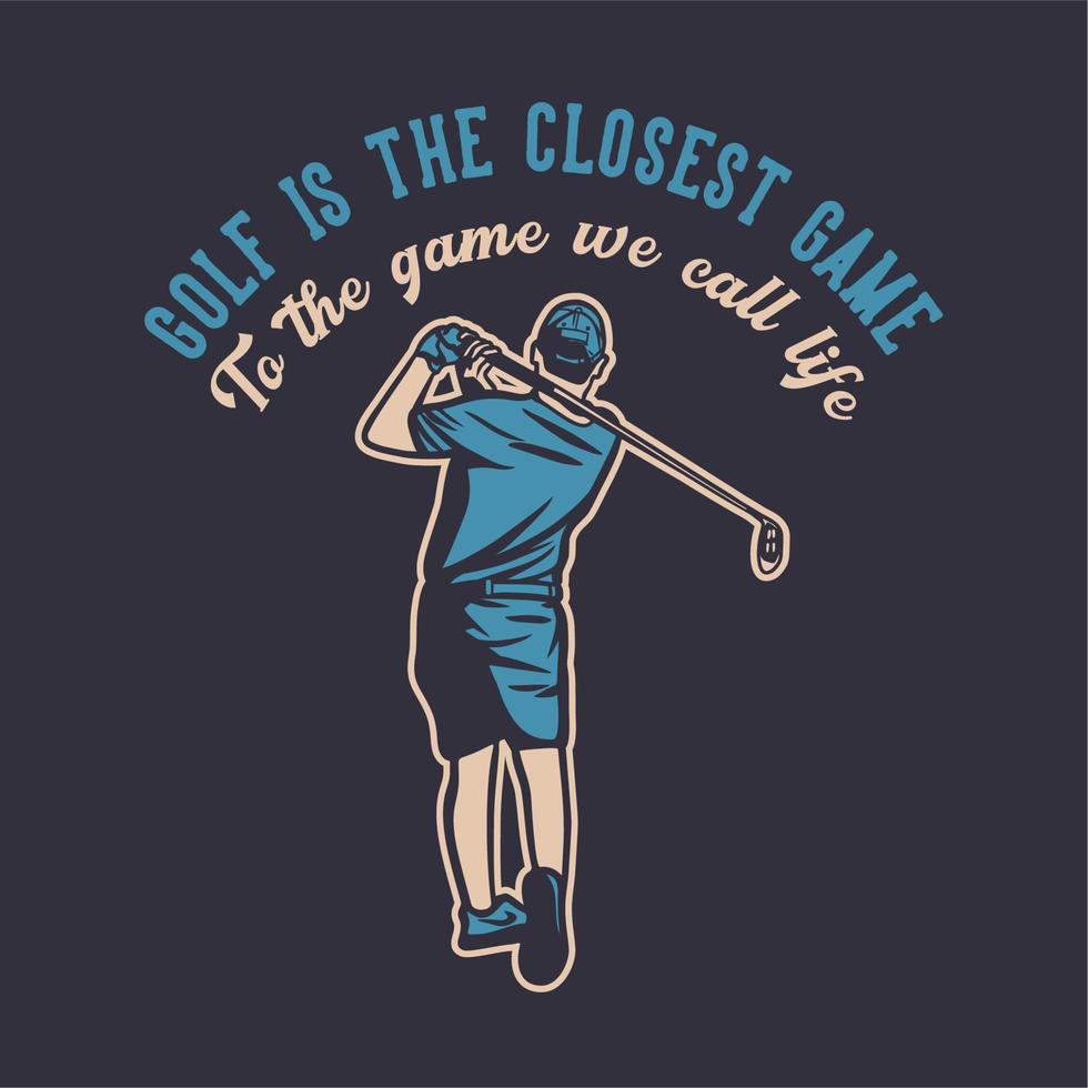 T-Shirt-Design-Golf ist das Spiel, das dem Spiel am nächsten kommt, das wir Leben nennen, mit Golfspieler, der Golfschläger schwingt Vintage Illustration vektor