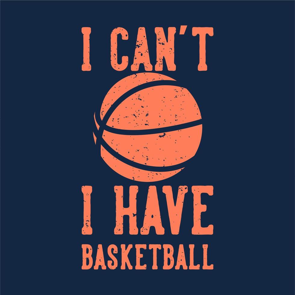 T-Shirt-Design-Slogan-Typografie Ich kann nicht Basketball mit Basketball-Vintage-Illustration haben vektor