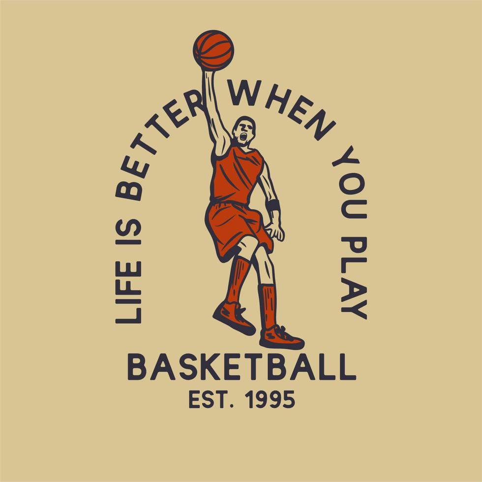 T-Shirt-Design Das Leben ist besser, wenn Sie Basketball spielen est 1995 mit einem Mann, der Basketball spielt und Slam Dunk Vintage Illustration macht vektor